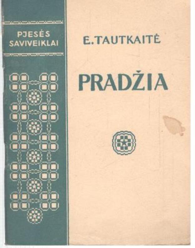 Pradžia. Keturių veiksmų pjesė saviveiklai - Tautkaitė Eugenija / su AUTOGRAFU