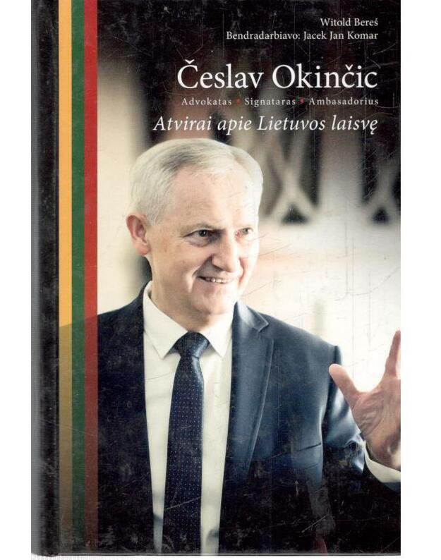 Okinčic Česlav. Atvirai apie Lietuvos laisvę / Advokatas, signataras, ambasadorius - Bereš Witold. Bendradarbiavo: Jacek Jan Komar