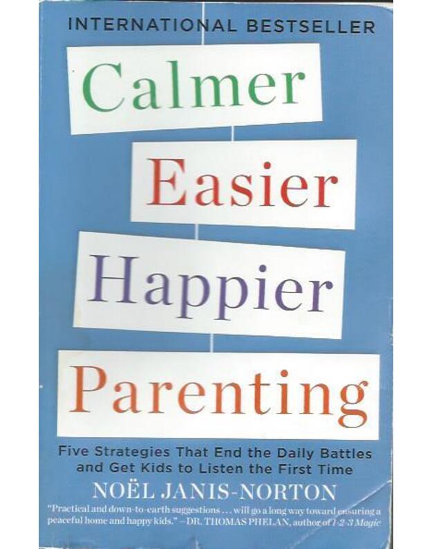 Calmer, Easier, Happier Parenting: Five Strategies That End the Daily Battles and Get Kids to Listen the First Time - Noel Janis - Norton