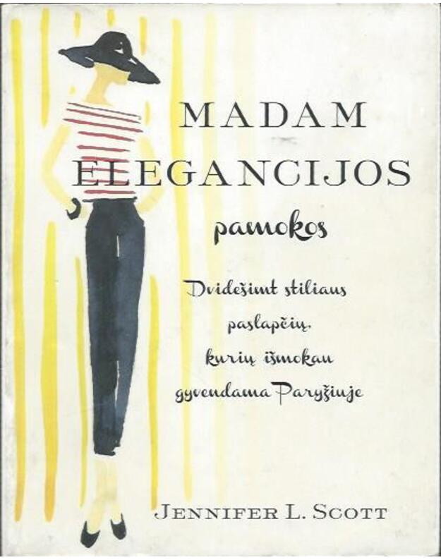 Madam Elegancijos pamokos: 20 stiliaus paslapčių, kurių išmokau gyvendama Paryžiuje - Jennifer L. Scott