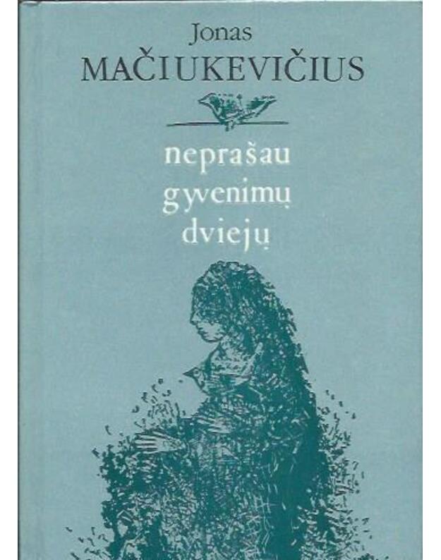 Neprašau gyvenimų dviejų - Mačiukevičius Jonas 