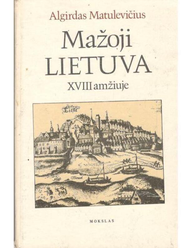 Mažoji Lietuva XVIII amžiuje. Lietuvių tautinė padėtis - Matulevičius Algirdas 