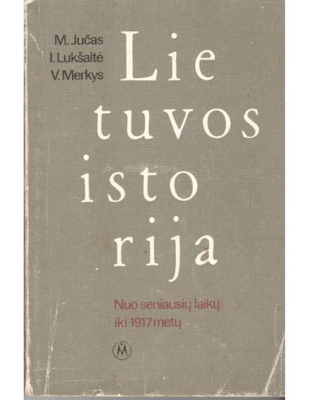 Lietuvos istorija. Nuo seniausių laikų iki 1917 metų - Autorių kolektyvas: M. Jučas, I. Lukšaitė, V. Merkys