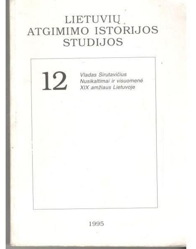 Lietuvių atgimimo istorijos studijos 12: Nusikaltimai ir visuomenė XIX amžiaus Lietuvoje - Sirutavičius Vladas