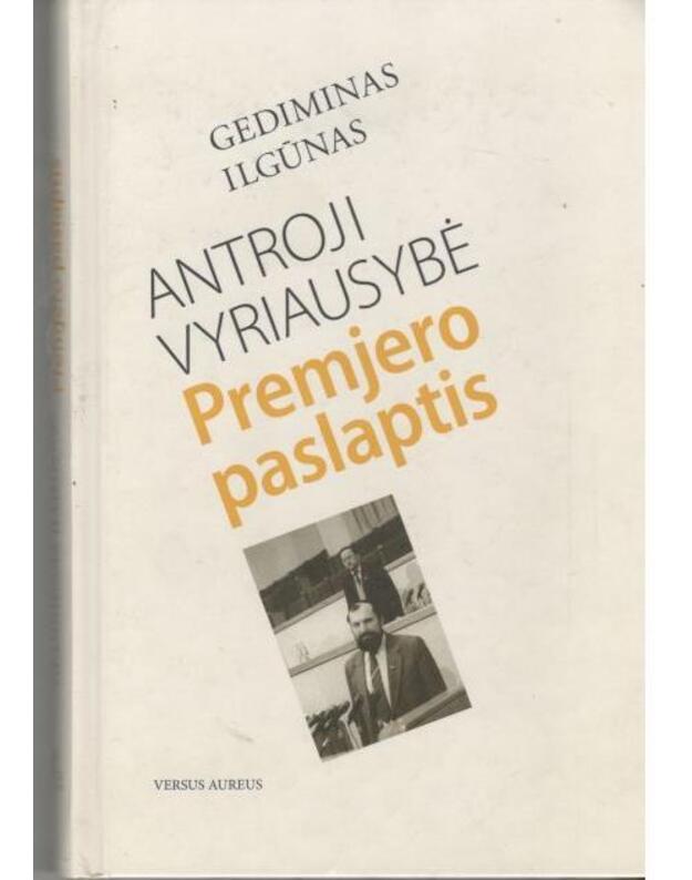 Antroji vyriausybė. Premjero paslaptis 1991 m. sausio 10-13 d. - Ilgūnas Gediminas / su AUTOGRAFU