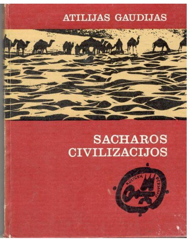 Sacharos civilizacijos / Kultūrų pėdsakais (Dešimt tūkstančių metų istorijos, kultūros ir prekybos) - Atilijas Gaudijas