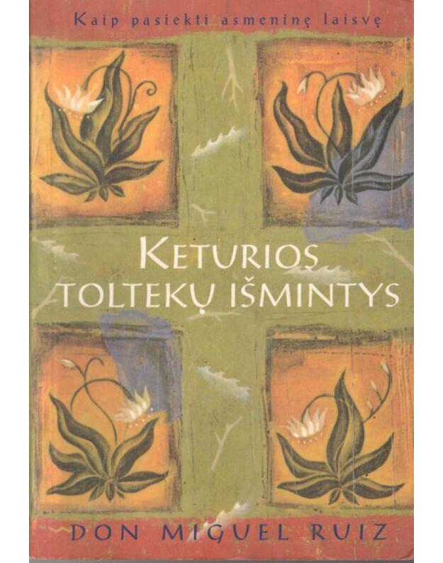 Keturios toltekų išmintys: kaip pasiekti asmeninę laisvę - Don Miguel Ruiz