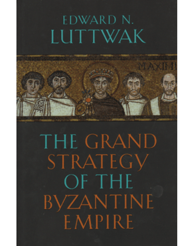 The Grand Strategy of the Byzantine Empire - Luttwak Edward N.