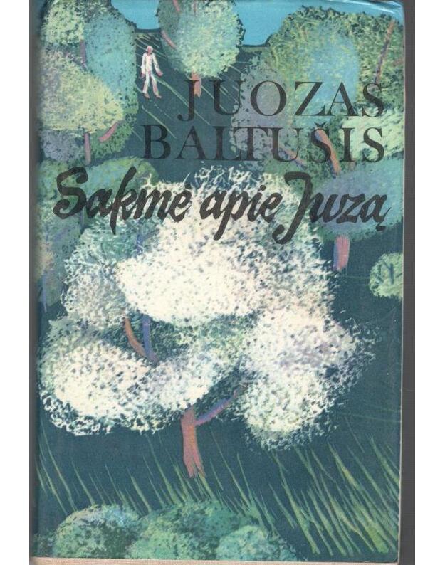 Sakmė apie Juzą. Romanas / 1979 - Baltušis Juozas