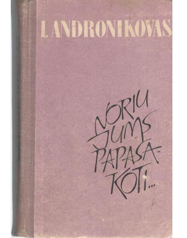 Noriu jums papasakoti... - Andronikovas Iraklijus