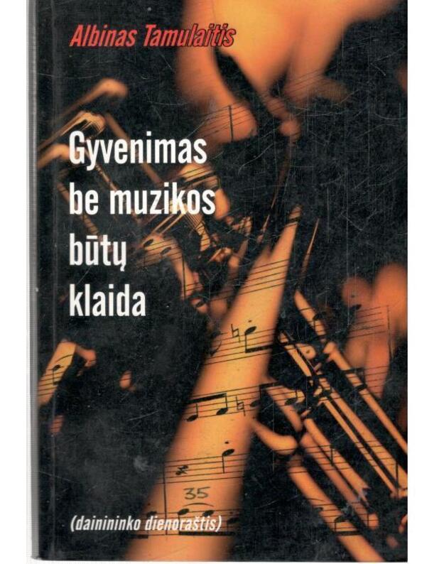 Gyvenimas be muzikos būtų klaida - Tamulaitis Albinas