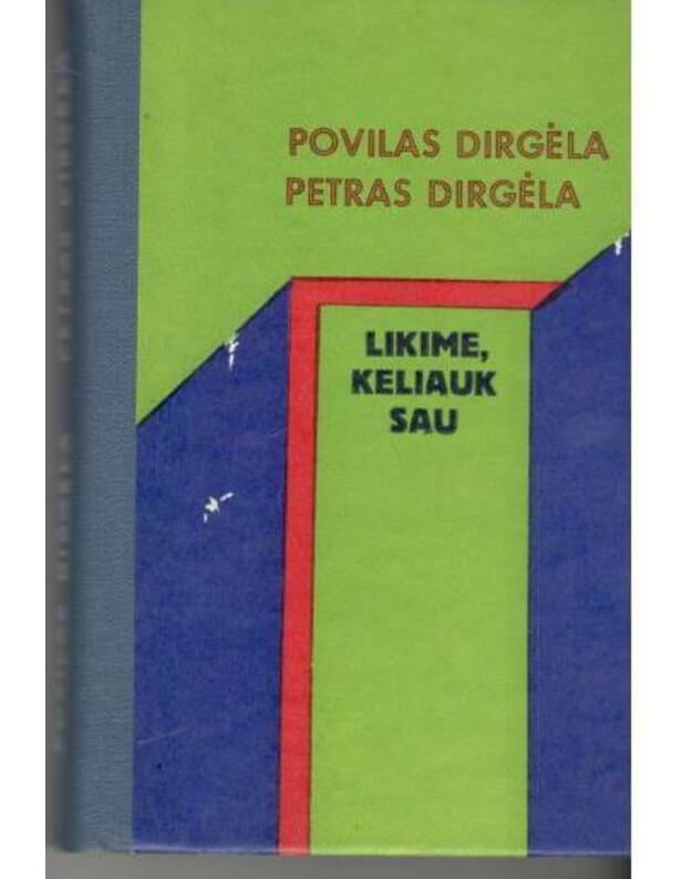 Likime, keliauk sau. Romanas - Petras Dirgėla, Povilas Dirgėla