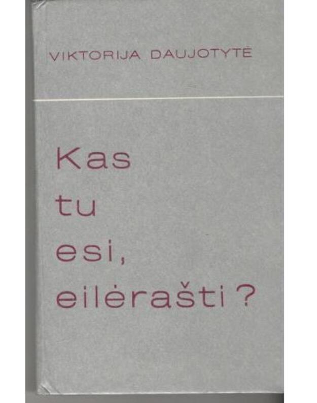 Kas tu esi, eilėrašti? - Daujotytė Viktorija