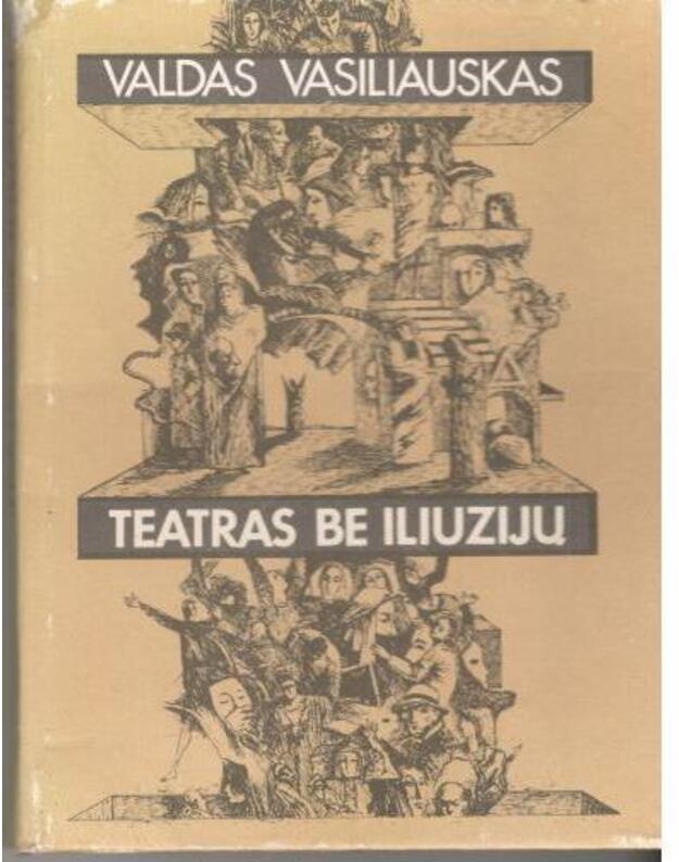 Teatras be iliuzijų. Spektakliai, vaidmenys, susitikimai - Vasiliauskas Valdas 