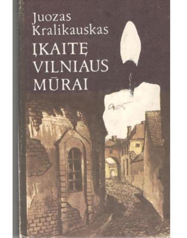 Įkaitę Vilniaus mūrai. Istorinės apysakos - Kralikauskas Juozas