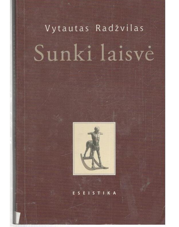 Sunki laisvė. Eseistika - Radžvilas Vytautas