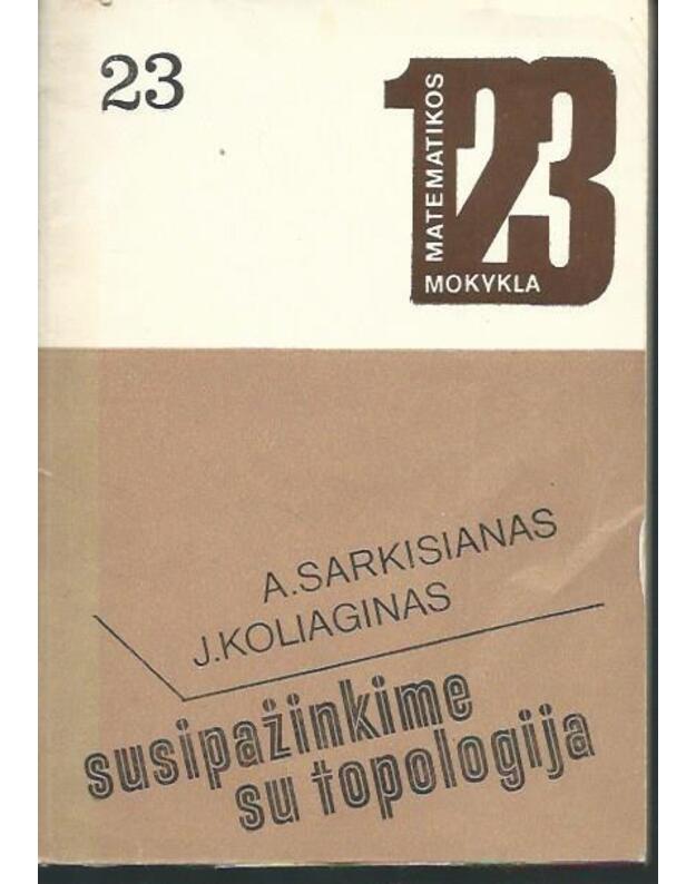 Susipažinkime su topologija / Matematikos mokyla 23 - Sarkisianas A., Koliaginas J.