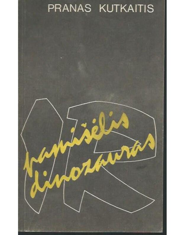 Pamišėlis dinozauras. Romanas - Kutkaitis Pranas / su AUTOGRAFU